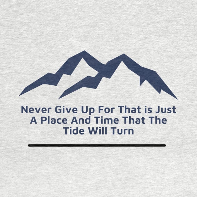 Never Give Up For That is Just A Place And Time That The Tide Will Change by VL Store